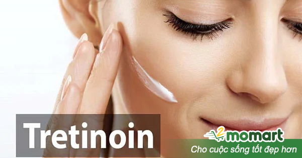 Tretinoin là gì? Tác dụng và cách sử dụng Tretinoin trị mụn, trẻ hoa da hiệu quả